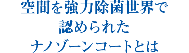 空間を強力除菌世界で認められたナノゾーンコートとは