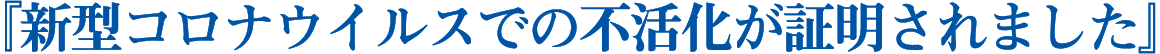 『新型コロナウイルスでの不活化が証明されました』